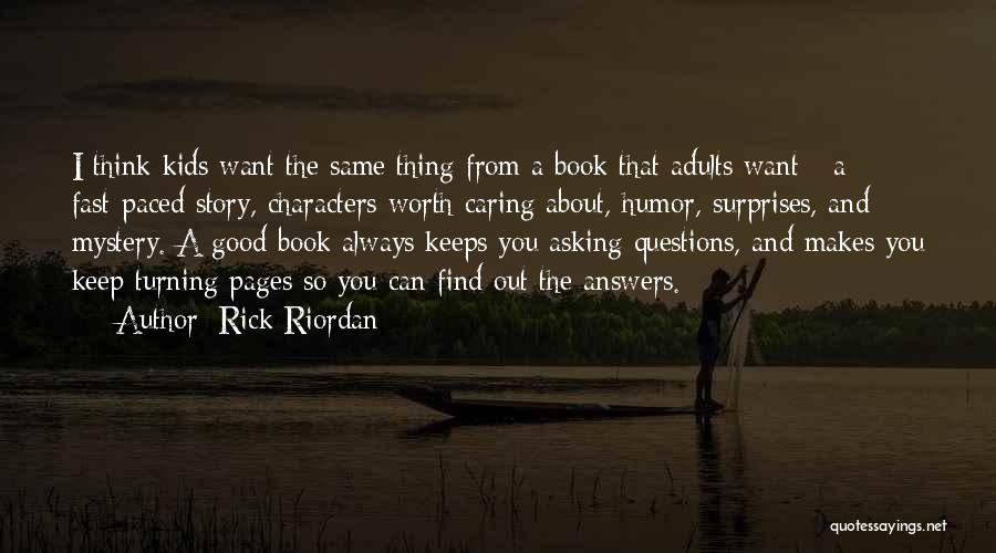 Rick Riordan Quotes: I Think Kids Want The Same Thing From A Book That Adults Want - A Fast-paced Story, Characters Worth Caring