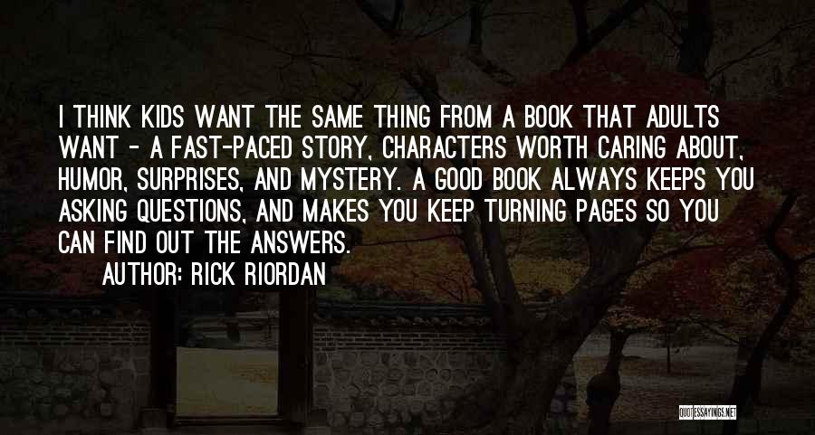 Rick Riordan Quotes: I Think Kids Want The Same Thing From A Book That Adults Want - A Fast-paced Story, Characters Worth Caring