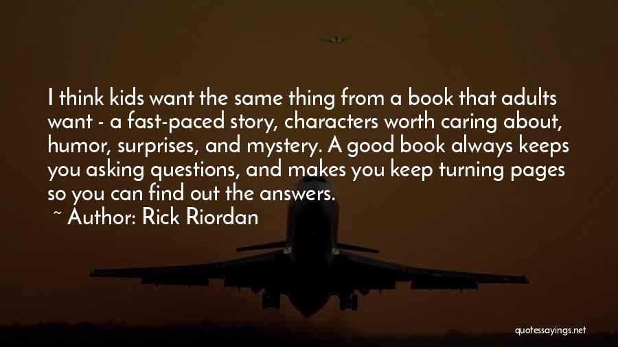 Rick Riordan Quotes: I Think Kids Want The Same Thing From A Book That Adults Want - A Fast-paced Story, Characters Worth Caring