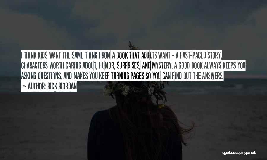 Rick Riordan Quotes: I Think Kids Want The Same Thing From A Book That Adults Want - A Fast-paced Story, Characters Worth Caring