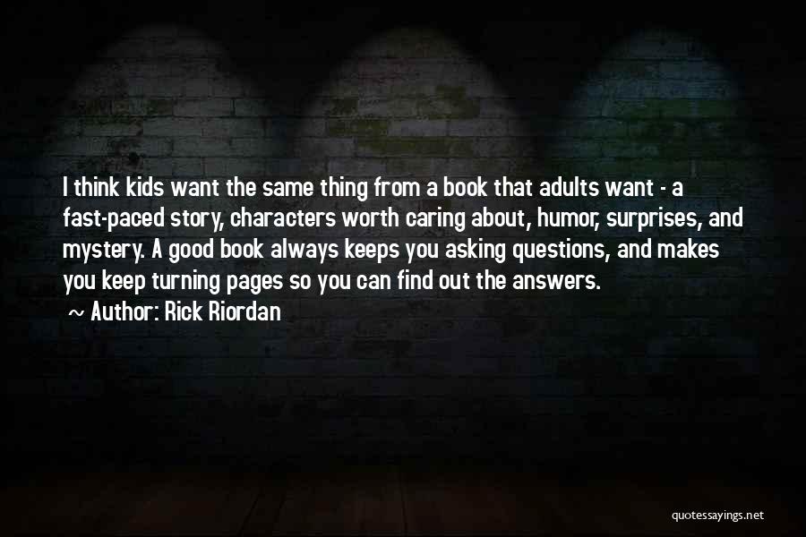 Rick Riordan Quotes: I Think Kids Want The Same Thing From A Book That Adults Want - A Fast-paced Story, Characters Worth Caring