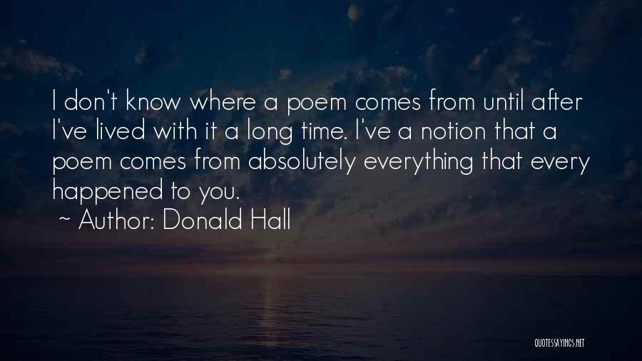 Donald Hall Quotes: I Don't Know Where A Poem Comes From Until After I've Lived With It A Long Time. I've A Notion