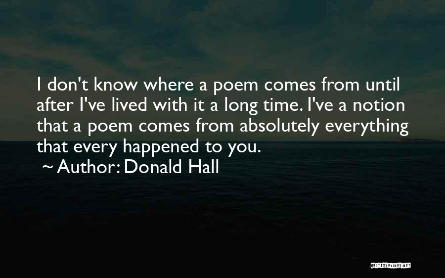 Donald Hall Quotes: I Don't Know Where A Poem Comes From Until After I've Lived With It A Long Time. I've A Notion