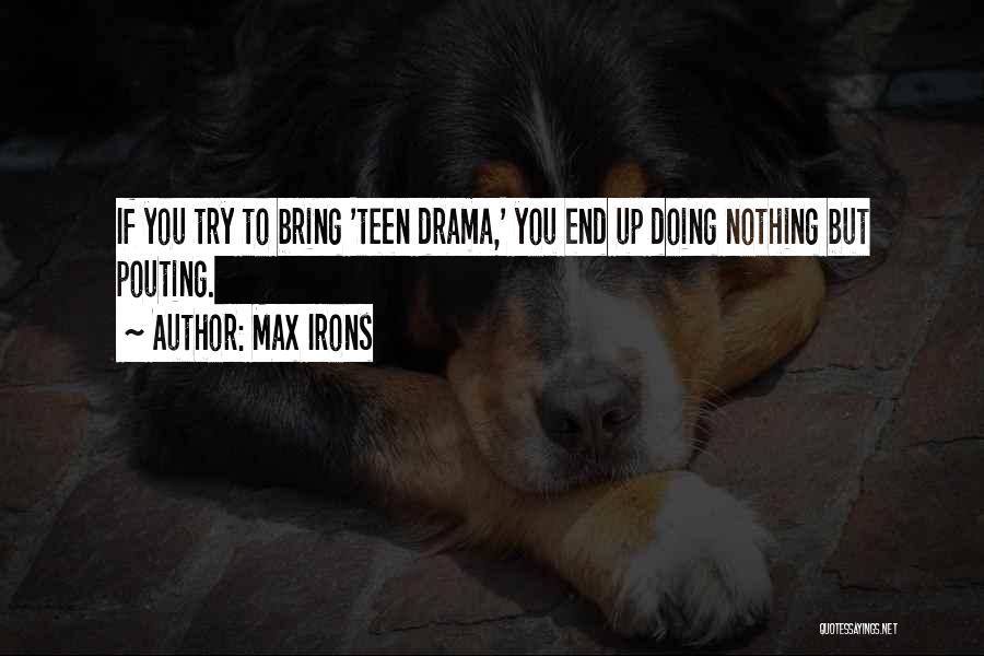 Max Irons Quotes: If You Try To Bring 'teen Drama,' You End Up Doing Nothing But Pouting.