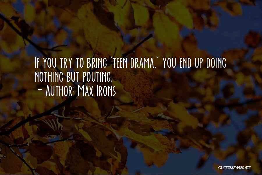 Max Irons Quotes: If You Try To Bring 'teen Drama,' You End Up Doing Nothing But Pouting.
