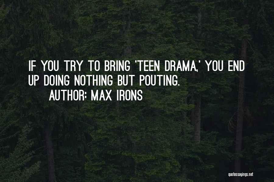 Max Irons Quotes: If You Try To Bring 'teen Drama,' You End Up Doing Nothing But Pouting.