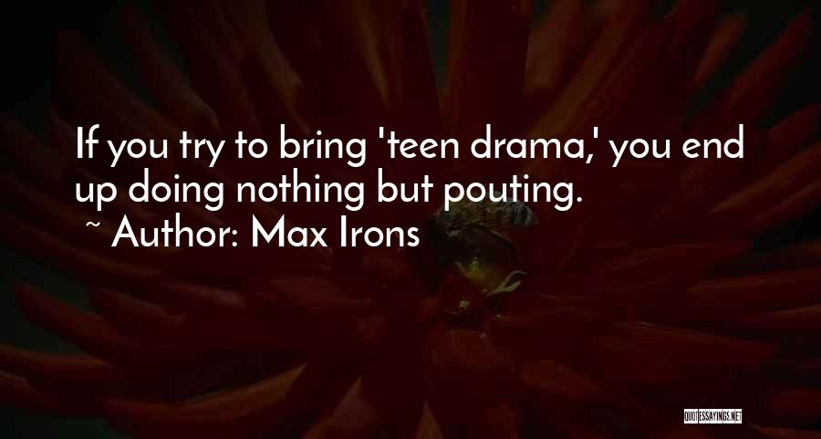 Max Irons Quotes: If You Try To Bring 'teen Drama,' You End Up Doing Nothing But Pouting.