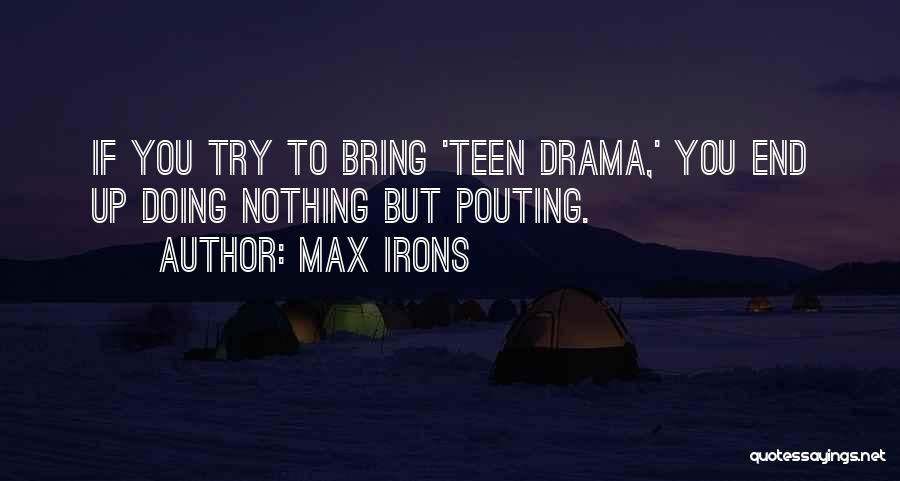 Max Irons Quotes: If You Try To Bring 'teen Drama,' You End Up Doing Nothing But Pouting.