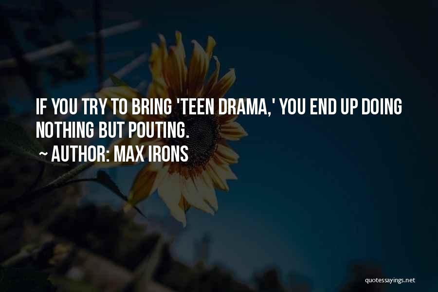 Max Irons Quotes: If You Try To Bring 'teen Drama,' You End Up Doing Nothing But Pouting.