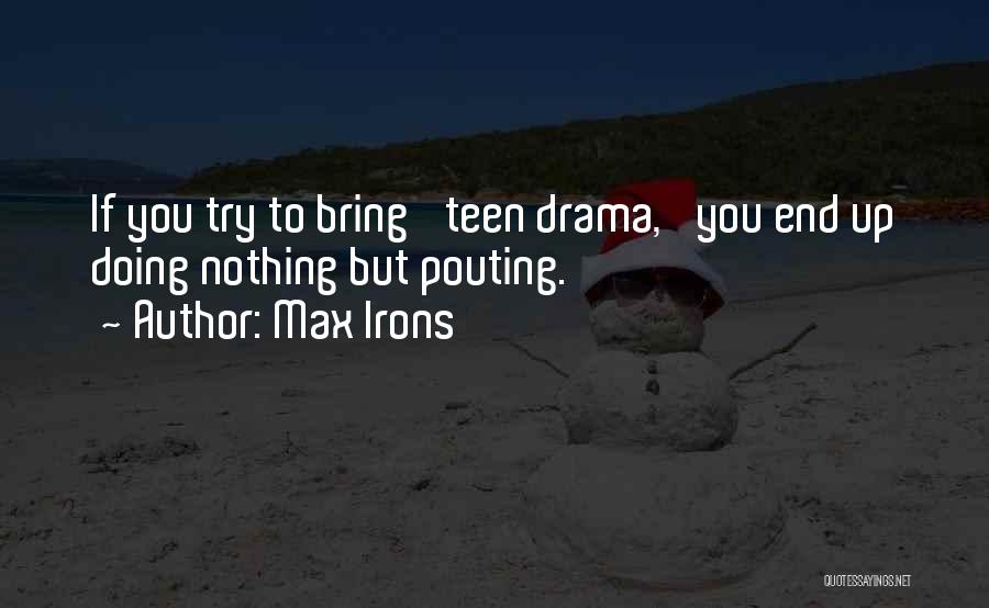 Max Irons Quotes: If You Try To Bring 'teen Drama,' You End Up Doing Nothing But Pouting.
