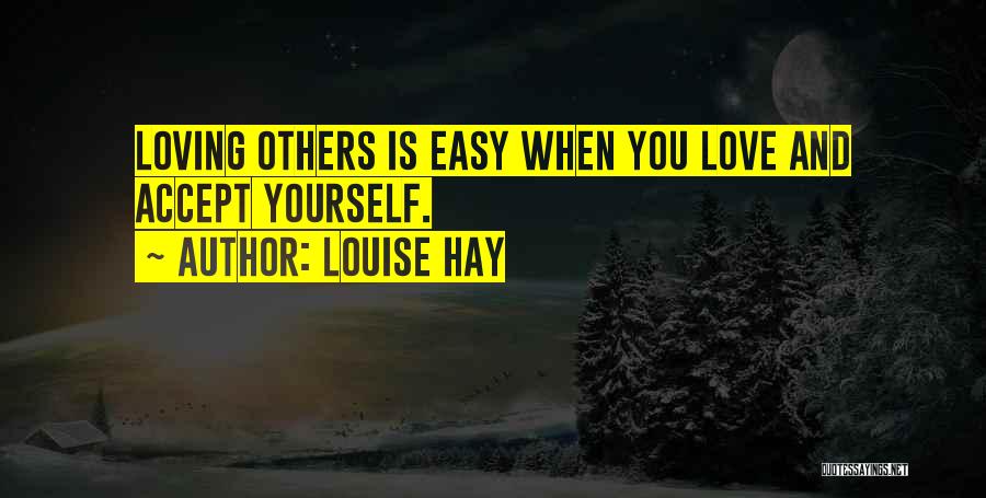 Louise Hay Quotes: Loving Others Is Easy When You Love And Accept Yourself.