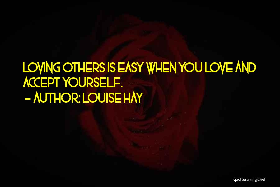 Louise Hay Quotes: Loving Others Is Easy When You Love And Accept Yourself.