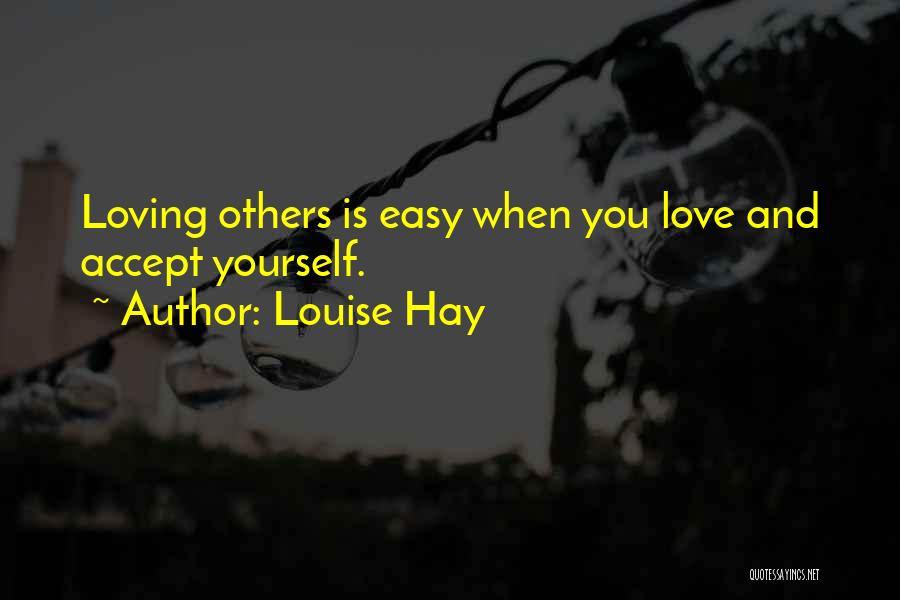 Louise Hay Quotes: Loving Others Is Easy When You Love And Accept Yourself.