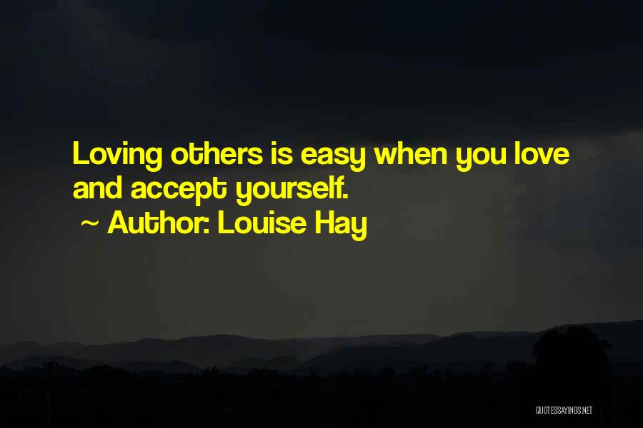 Louise Hay Quotes: Loving Others Is Easy When You Love And Accept Yourself.