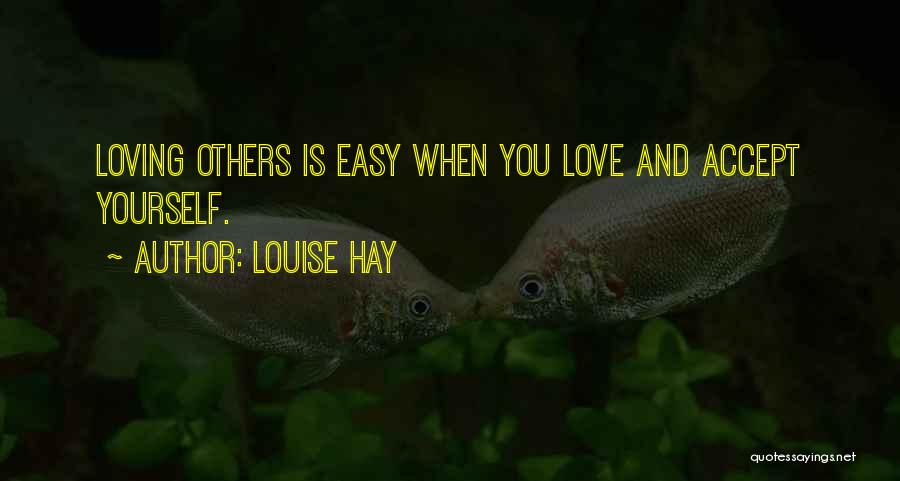 Louise Hay Quotes: Loving Others Is Easy When You Love And Accept Yourself.