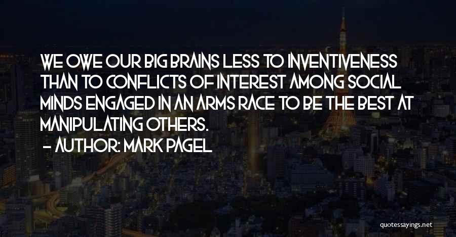 Mark Pagel Quotes: We Owe Our Big Brains Less To Inventiveness Than To Conflicts Of Interest Among Social Minds Engaged In An Arms