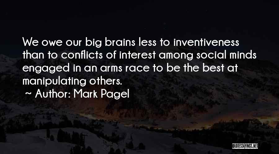 Mark Pagel Quotes: We Owe Our Big Brains Less To Inventiveness Than To Conflicts Of Interest Among Social Minds Engaged In An Arms