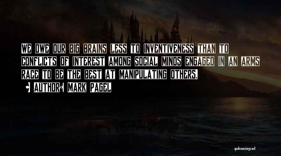 Mark Pagel Quotes: We Owe Our Big Brains Less To Inventiveness Than To Conflicts Of Interest Among Social Minds Engaged In An Arms