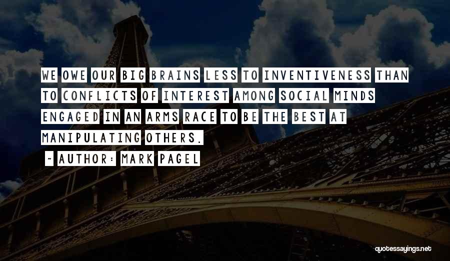 Mark Pagel Quotes: We Owe Our Big Brains Less To Inventiveness Than To Conflicts Of Interest Among Social Minds Engaged In An Arms