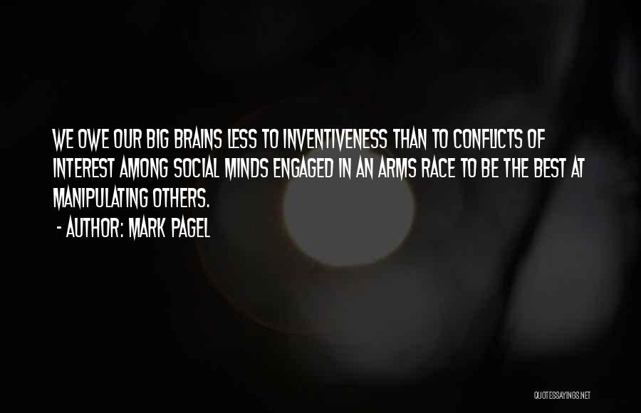 Mark Pagel Quotes: We Owe Our Big Brains Less To Inventiveness Than To Conflicts Of Interest Among Social Minds Engaged In An Arms