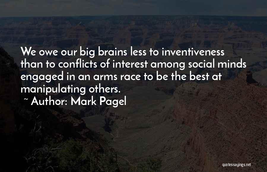 Mark Pagel Quotes: We Owe Our Big Brains Less To Inventiveness Than To Conflicts Of Interest Among Social Minds Engaged In An Arms