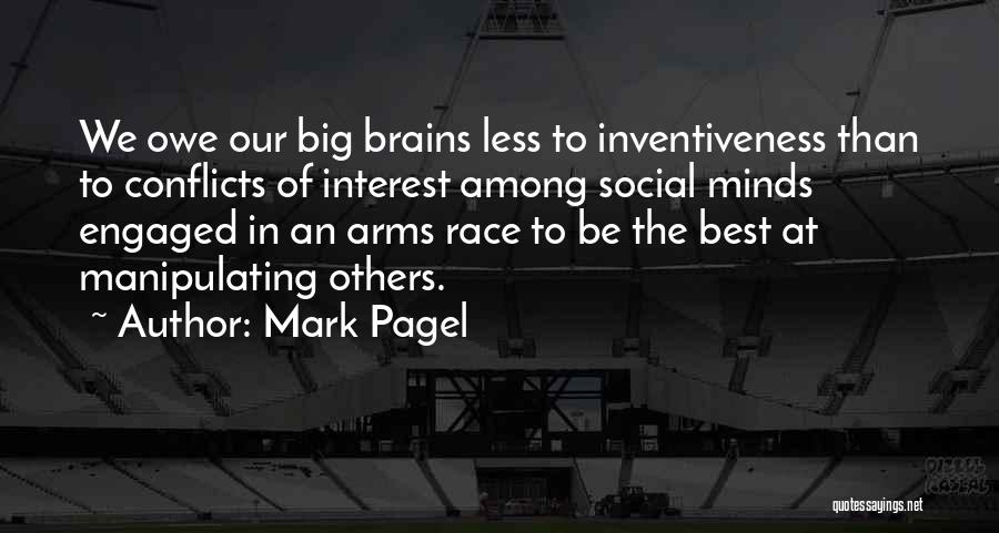 Mark Pagel Quotes: We Owe Our Big Brains Less To Inventiveness Than To Conflicts Of Interest Among Social Minds Engaged In An Arms