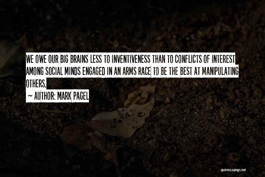 Mark Pagel Quotes: We Owe Our Big Brains Less To Inventiveness Than To Conflicts Of Interest Among Social Minds Engaged In An Arms