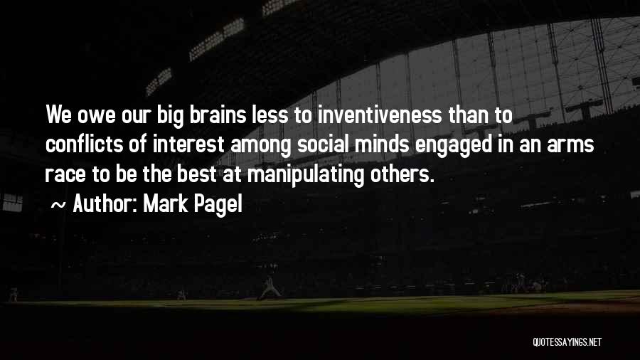 Mark Pagel Quotes: We Owe Our Big Brains Less To Inventiveness Than To Conflicts Of Interest Among Social Minds Engaged In An Arms