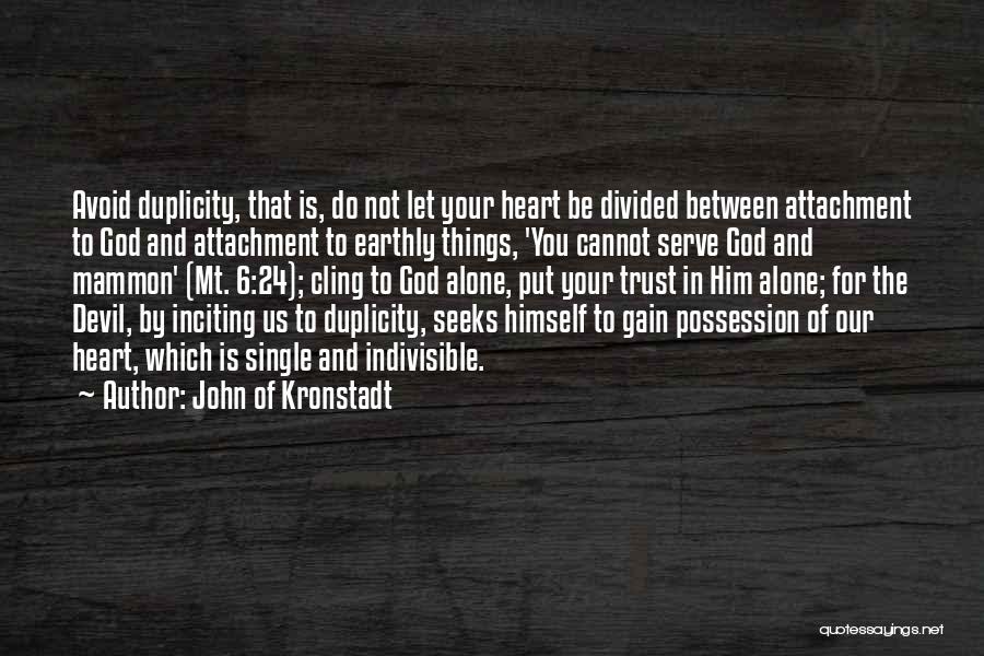 John Of Kronstadt Quotes: Avoid Duplicity, That Is, Do Not Let Your Heart Be Divided Between Attachment To God And Attachment To Earthly Things,