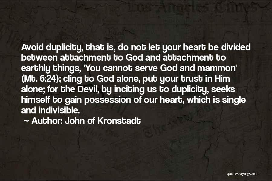 John Of Kronstadt Quotes: Avoid Duplicity, That Is, Do Not Let Your Heart Be Divided Between Attachment To God And Attachment To Earthly Things,