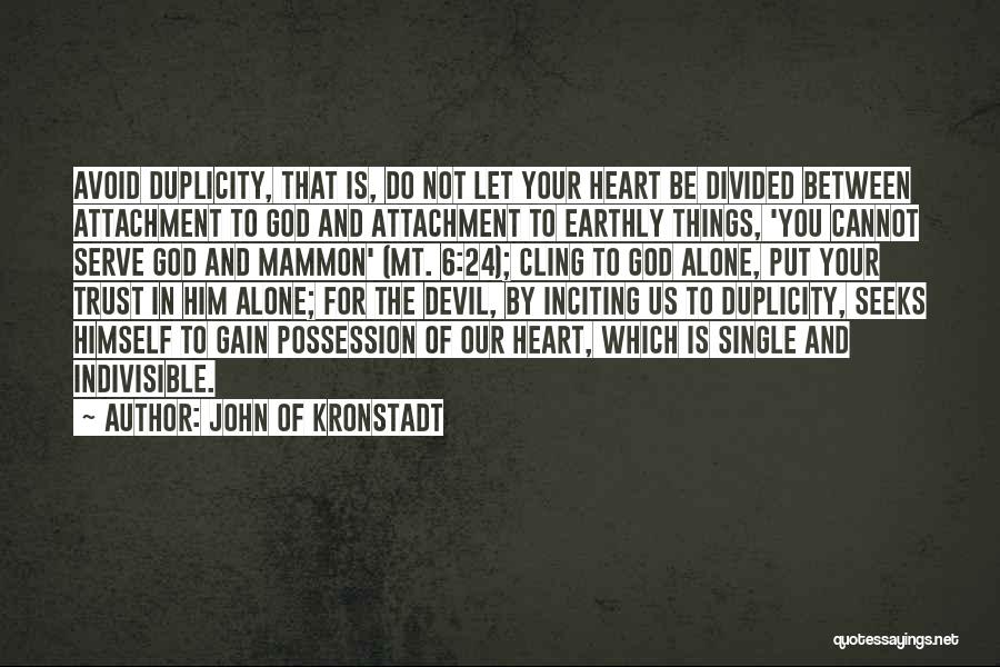 John Of Kronstadt Quotes: Avoid Duplicity, That Is, Do Not Let Your Heart Be Divided Between Attachment To God And Attachment To Earthly Things,