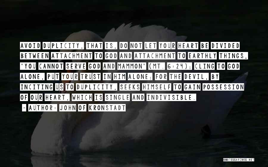 John Of Kronstadt Quotes: Avoid Duplicity, That Is, Do Not Let Your Heart Be Divided Between Attachment To God And Attachment To Earthly Things,