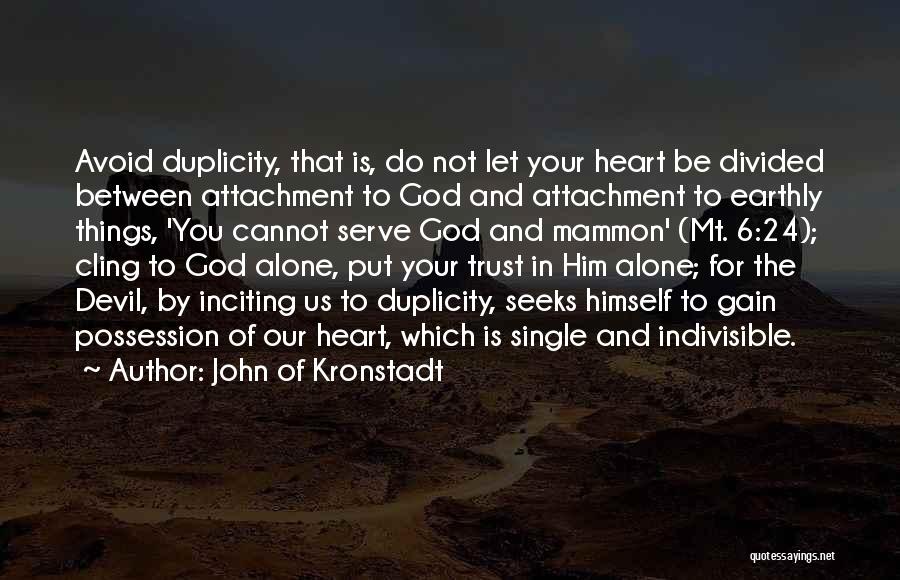 John Of Kronstadt Quotes: Avoid Duplicity, That Is, Do Not Let Your Heart Be Divided Between Attachment To God And Attachment To Earthly Things,