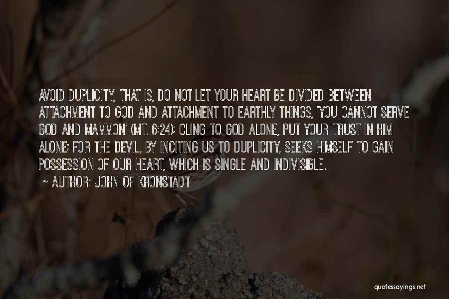 John Of Kronstadt Quotes: Avoid Duplicity, That Is, Do Not Let Your Heart Be Divided Between Attachment To God And Attachment To Earthly Things,