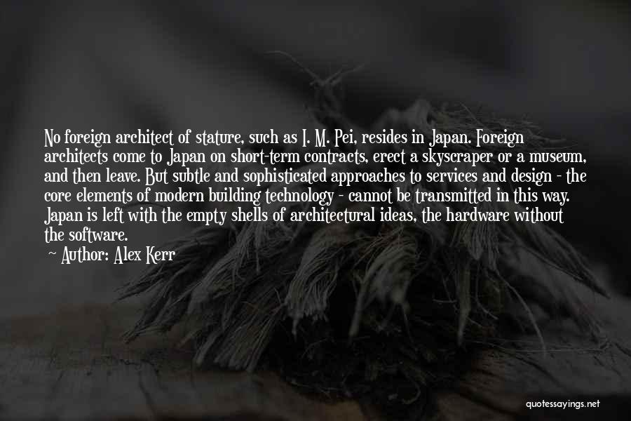 Alex Kerr Quotes: No Foreign Architect Of Stature, Such As I. M. Pei, Resides In Japan. Foreign Architects Come To Japan On Short-term