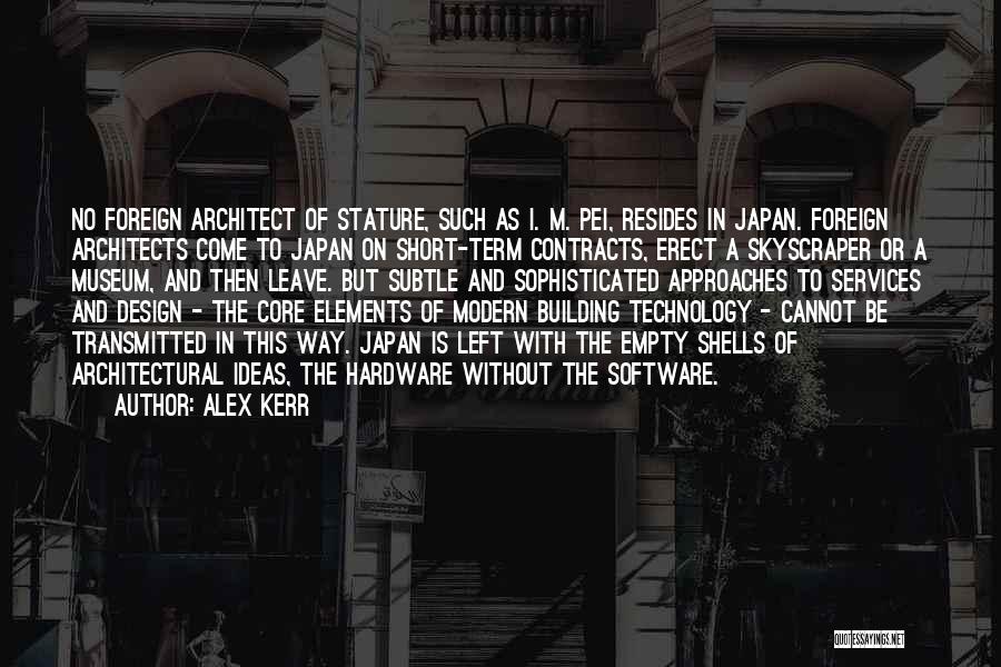 Alex Kerr Quotes: No Foreign Architect Of Stature, Such As I. M. Pei, Resides In Japan. Foreign Architects Come To Japan On Short-term