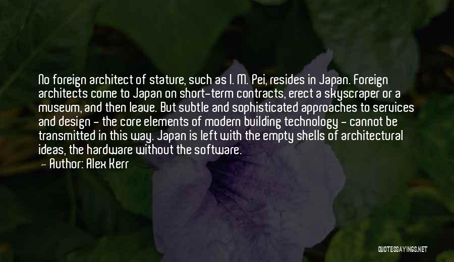 Alex Kerr Quotes: No Foreign Architect Of Stature, Such As I. M. Pei, Resides In Japan. Foreign Architects Come To Japan On Short-term