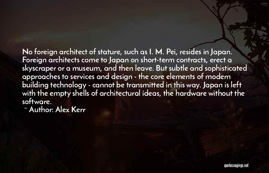 Alex Kerr Quotes: No Foreign Architect Of Stature, Such As I. M. Pei, Resides In Japan. Foreign Architects Come To Japan On Short-term