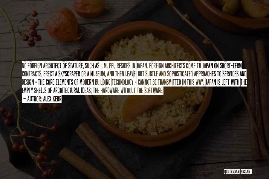 Alex Kerr Quotes: No Foreign Architect Of Stature, Such As I. M. Pei, Resides In Japan. Foreign Architects Come To Japan On Short-term