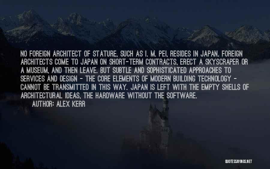 Alex Kerr Quotes: No Foreign Architect Of Stature, Such As I. M. Pei, Resides In Japan. Foreign Architects Come To Japan On Short-term