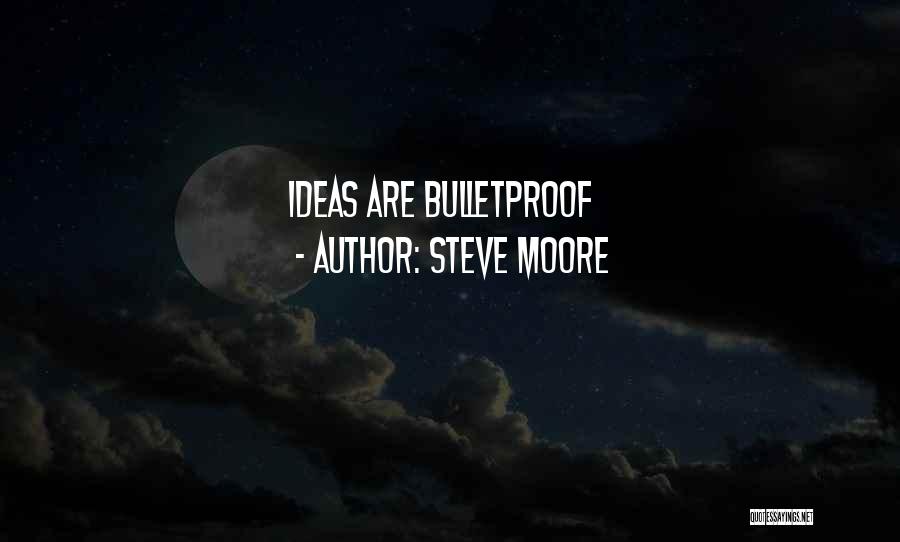 Steve Moore Quotes: Ideas Are Bulletproof