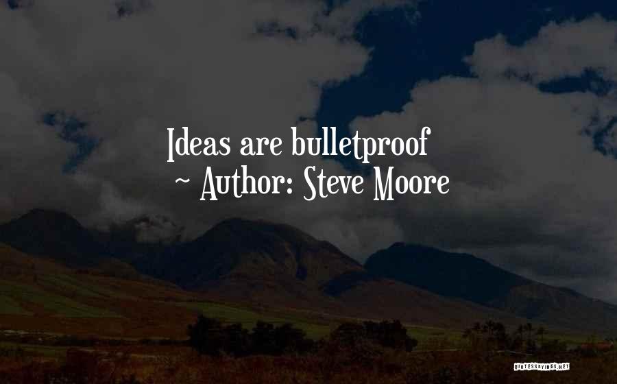 Steve Moore Quotes: Ideas Are Bulletproof