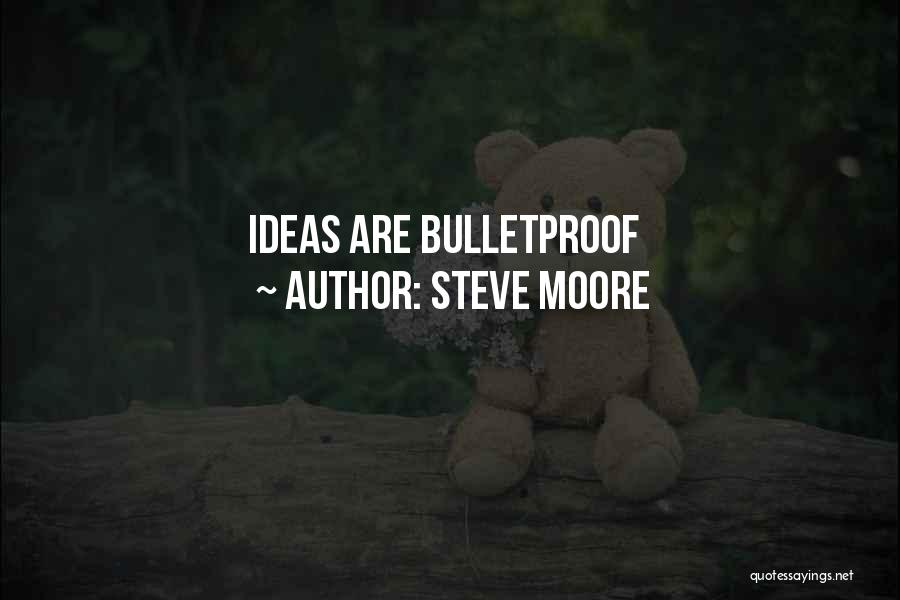 Steve Moore Quotes: Ideas Are Bulletproof