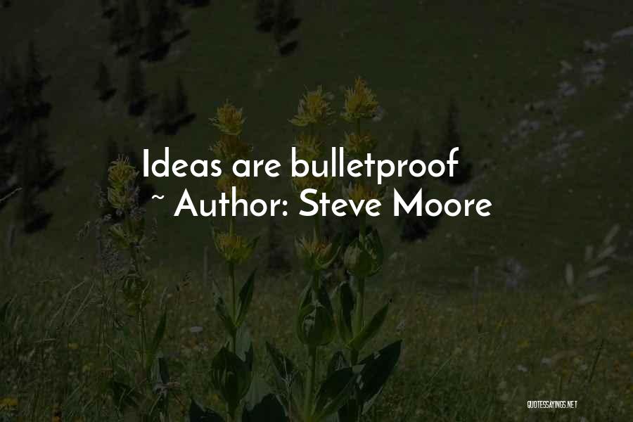 Steve Moore Quotes: Ideas Are Bulletproof