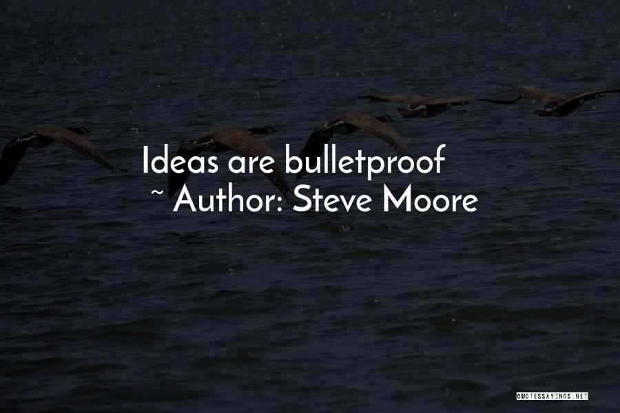Steve Moore Quotes: Ideas Are Bulletproof