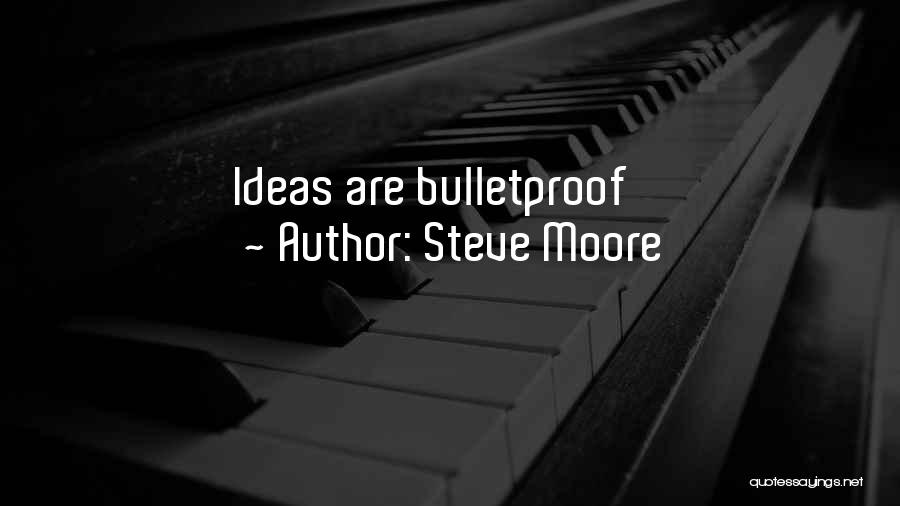Steve Moore Quotes: Ideas Are Bulletproof