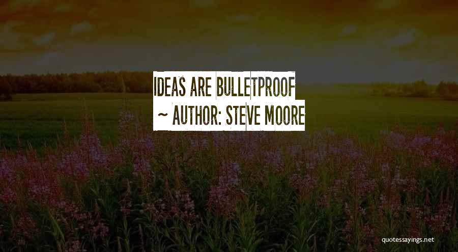 Steve Moore Quotes: Ideas Are Bulletproof