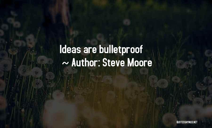 Steve Moore Quotes: Ideas Are Bulletproof