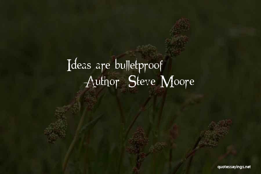 Steve Moore Quotes: Ideas Are Bulletproof