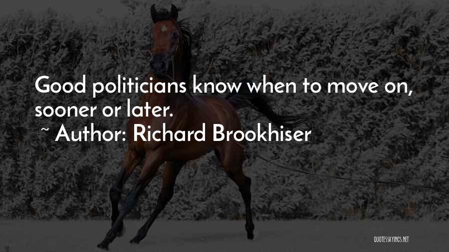 Richard Brookhiser Quotes: Good Politicians Know When To Move On, Sooner Or Later.